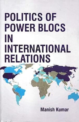 POLITICS OF POWER BLOCS IN INTERNATIONAL RELATIONS BY MANISH KUMAR (HARDCOVER)