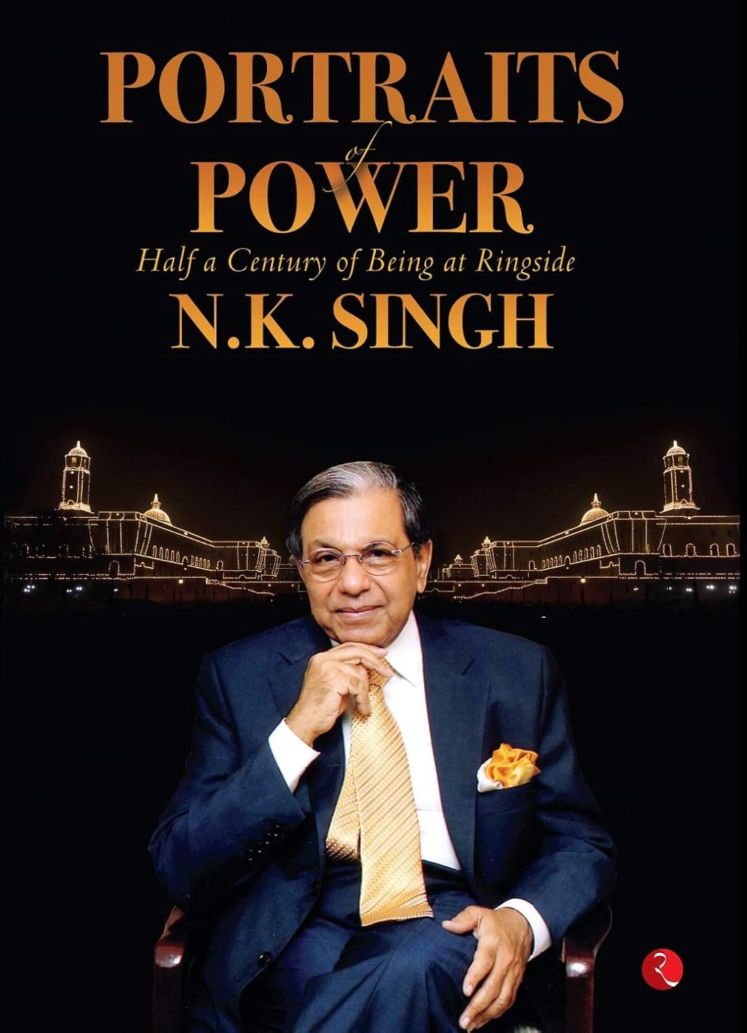 PORTRAITS OF POWER : HALF A CENTURY OF BEING AT RINGSIDE BY N.K. SINGH (HARDCOVER)