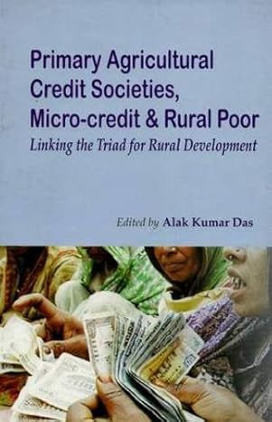 PRIMARY AGRICULTURAL CREDIT SOCIETIES, MICRO-CREDIT & RURAL POOR : LINKING THE TRIAD FOR RURAL DEVELOPMENT BY ALAK KUMAR DAS [HARDCOVER]
