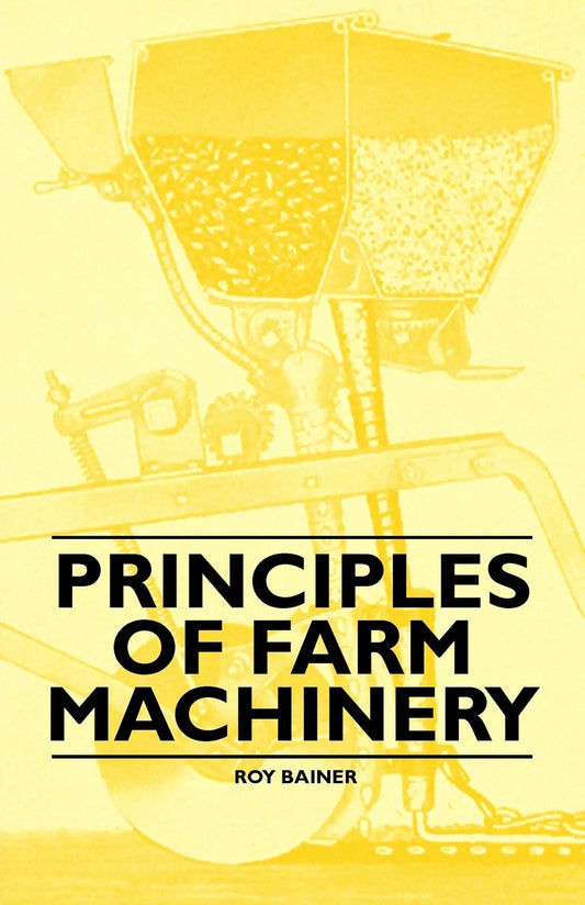 PRINCIPLES OF FARM MACHINERY BY ROY BAINER [PAPERBACK]