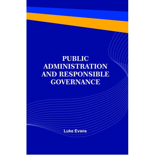 PUBLIC ADMINISTSRATION AND RESPONSIBLE GOVERNANCE BY LUKE EVANS (HARDCOVER)