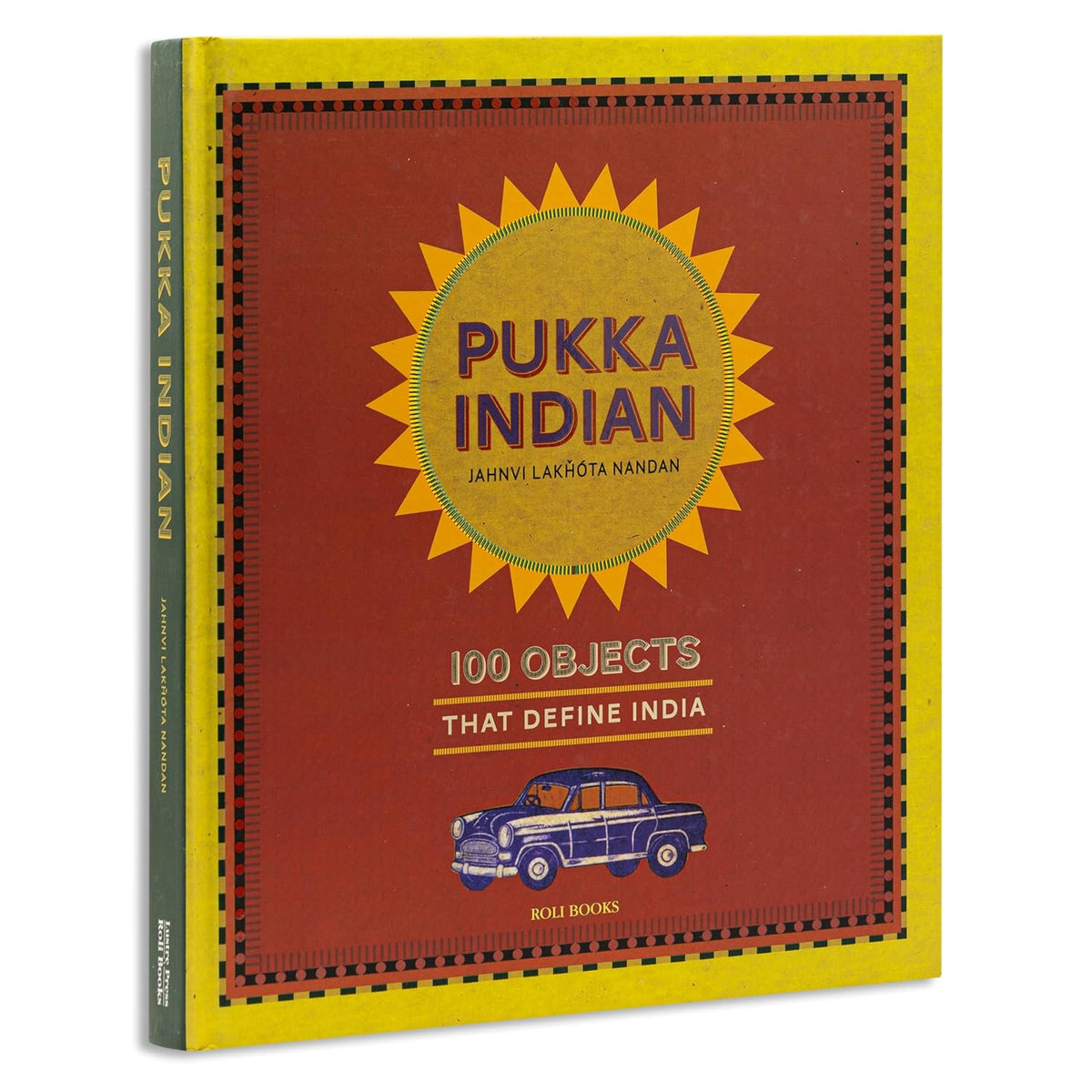 PUKKA INDIAN : 100 OBJECTS THAT DEFINE INDIA BY JAHNVI LAKHOTA NANDAN [HARDCOVER]