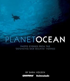PLANET OCEAN : PHOTOS STORIES FROM THE 'DEFENDING OUR OCEANS' VOYAGE BY SARA HOLDEN (HARDCOVER)