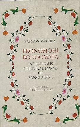 PRONOMOHI BONGOMATA : INDIGENOUS CULTURAL FORMS OF BANGLADESH BY SAYMON ZAKARIA (HARDCOVER)