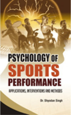PSYCHOLOGY OF SPORTS PERFORMANCE : APPLICATIONS, INTERVENTIONS AND METHODS BY DR. SHYODAN SINGH [HARDCOVER]
