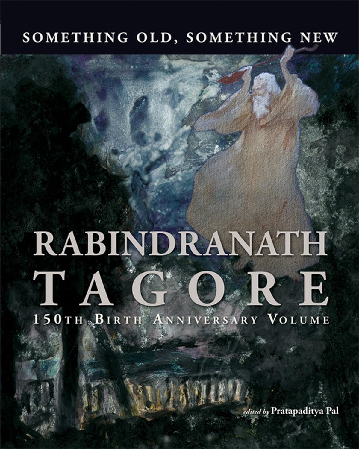 RABINDRANATH TAGORE : 150th BIRTH ANNIVERSARY VOLUME BY PRATAPADITYA PAL (HARDCOVER)