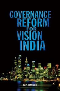 GOVERNANCE REFORM FOR VISION INDIA BY B P MATHUR (HARDCOVER)