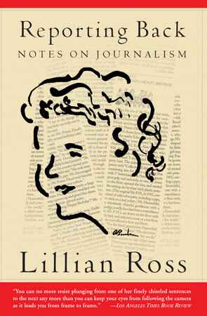 REPORTING BACK : NOTES ON JOURNALISM BY LILLIAN ROSS [PAPERBACK]