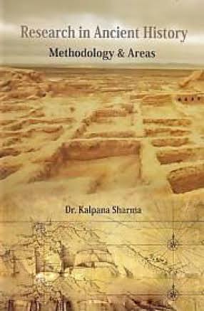 RESEARCH IN ANCIENT HISTORY : METHODOLOGY & AREAS BY DR. KALPANA SHARMA [HARDCOVER]