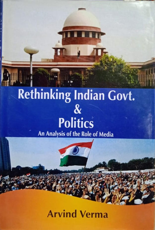 RETHINKING INDIAN GOVT. & POLITICS : AN ANALYSIS OF THE ROLE OF MEDIA BY ARVIND VERMA [HARDCOVER]