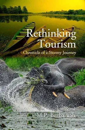 RETHINKING TOURISM : CHRONICLE OF A STORMY JOURNEY BY M.P. BEZBARUAH (HARDCOVER)