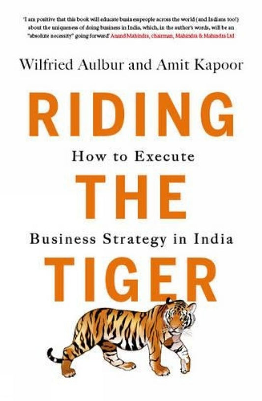 RIDING THE TIGER : HOW TO EXECUTE BUSINESS STRATEGY IN INDIA BY WILFRIED AULBUR WITH AMIT KAPOOR [HARDCOVER] OLD BOOK