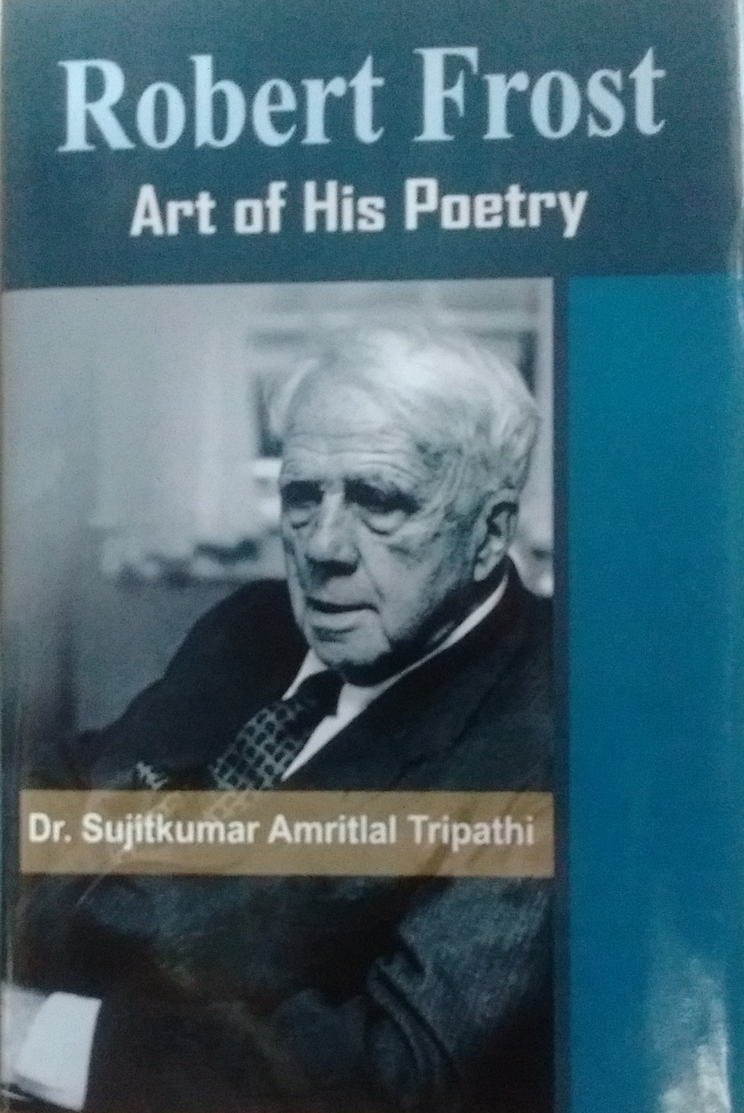 ROBERT FROST : ART OF HIS POETRY BY Dr. SUJITKUMAR AMRITLAL TRIPATHI (HARDCOVER)