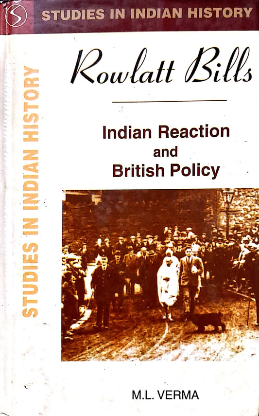 ROWLATT BILLS : INDIAN REACTION AND BRITISH POLICY (STUDIES IN INDIAN HISTORY) BY M.L. VERMA (HARDCOVER)