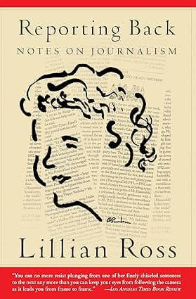 REPORTING BACK : NOTES ON JOURNALISM BY LILLIAN ROSS (PAPERBACK)