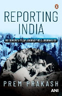 Reporting India : My Seventy-Year Journey as a Journalist by Prem Prakash (Hardcover)