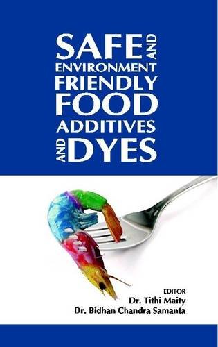SAFE AND ENVIRONMENT FRIENDLY FOOD ADDITIVES AND DYES BY DR. TITHI MAITY & DR. BIDHAN CHANDRA SAMANTA (HARDCOVER)