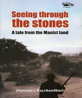 SEEING THROUGH THE STONES : A TALE FROM THE MAOIST LAND BY DIPTENDRA RAYCHAUDHURI (PAPERBACK) OLD BOOK