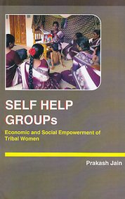 SELF HELP GROUPS : ECONOMIC AND SOCIAL EMPOWERMENT OF TRIBAL WOMEN BY PRAKASH JAIN [HARDCOVER]