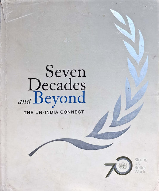 SEVEN DECADES AND BEYOND : THE UN-INDIA CONNECT BY UNIC EDITORIAL TEAM (HARDCOVER) OLD BOOK