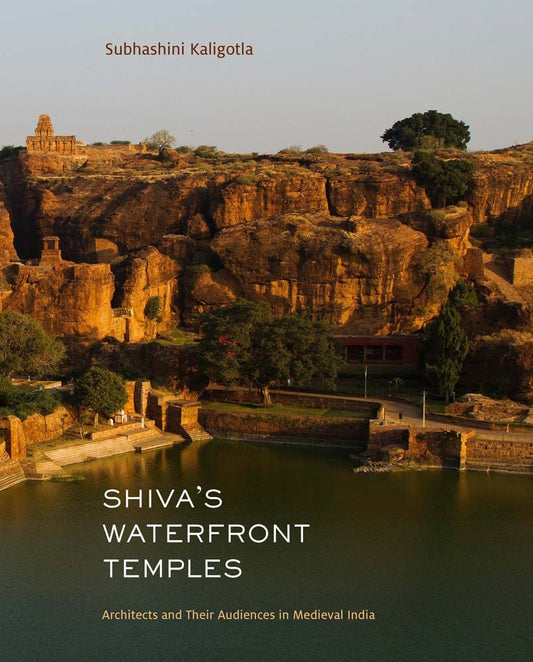 SHIVA'S WATERFRONT TEMPLES : ARCHITECTS AND THEIR AUDIENCES IN MEDIEVAL INDIA BY SUBHASHINI KALIGOTLA [HARDCOVER]