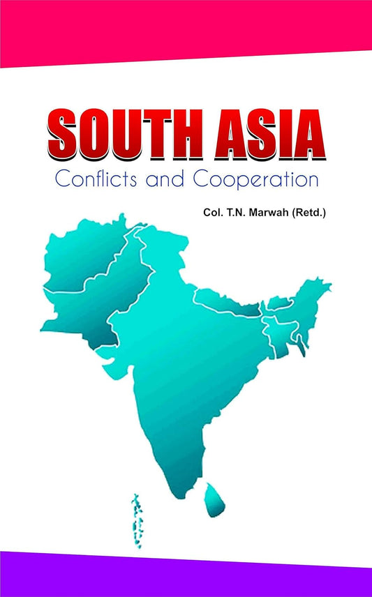 SOUTH ASIA CONFLICTES AND COOPERATION B Y COL.T.N. MARWAH [HARDCOVER]
