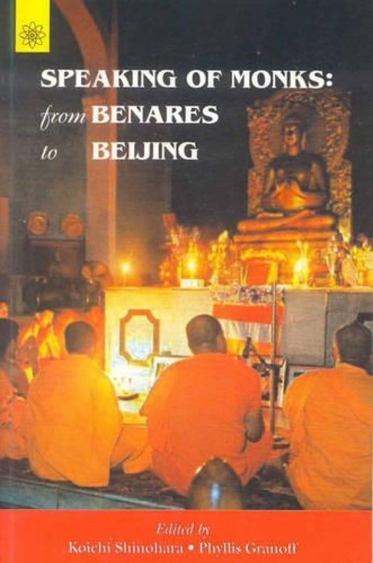 SPEAKING OF MONKS : FROM BENARES TO BEIJING BY KOICHI SHINOHARA & PHVLLIS GRANOFF (PAPERBACK)