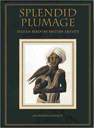 SPLENDID PLUMAGE : INDIAN BIRDS BY BRITISH ARTIST BY JAGMOHAN  MAHAJAN (HARDCOVER)