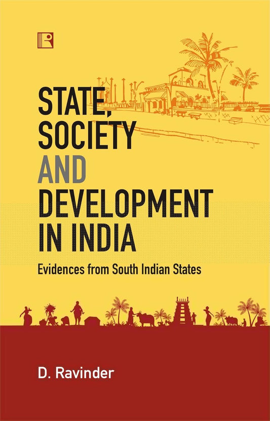 STATE, SOCIETY AND DEVELOPMENT IN INDIA : EVIDENCES FROM SOUTH INDIAN STATES BY D. RAVINDER [HARDCOVER]