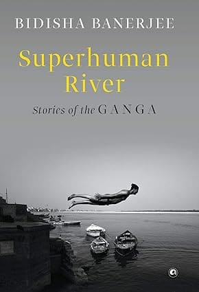 SUPERHUMAN RIVER : STORIES OF THE GANGA BY BIDISHA BANERJEE (HARDCOVER) OLD BOOK
