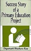 SUCCESS STORY OF A PRIMARY EDUCATION PROJECT BY DIGUMARTI  BHASKARA RAO (HARDCOVER) OLD BOOK