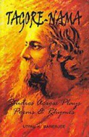 TAGORE-NAMA : STUDIES ACROSS PLAYS POEMS & RHYMES BY UTPAL K. BANERJEE [HARDCOVER]