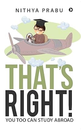 THAT'S RIGHT : YOU TOO CAN STUDY ABROAD BY NITHYA PRABHU (PAPERBACK)