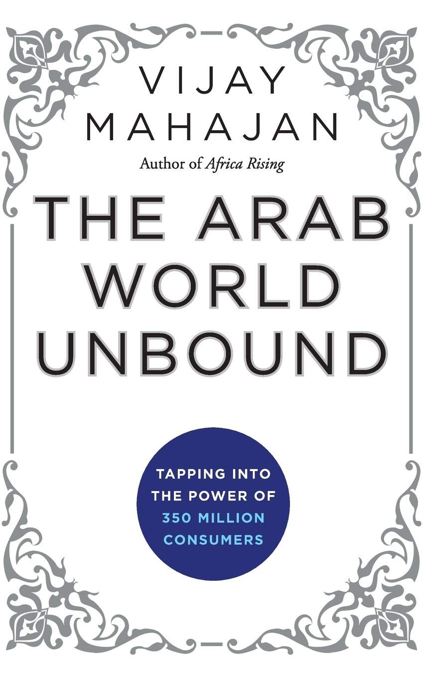 THE ARAB WORLD UNBOUND : TAPPING INTO THE POWER OF 350 MILLION CONSUMERS BY VIJAY MAHAJAN (HARDCOVER)