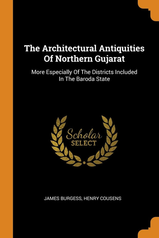 THE ARCHITECTURAL ANTIQUITIES OF NORTHERN GUJARAT BY JAMES BURGESS & HENRY COUSENS [PAPERBACK]