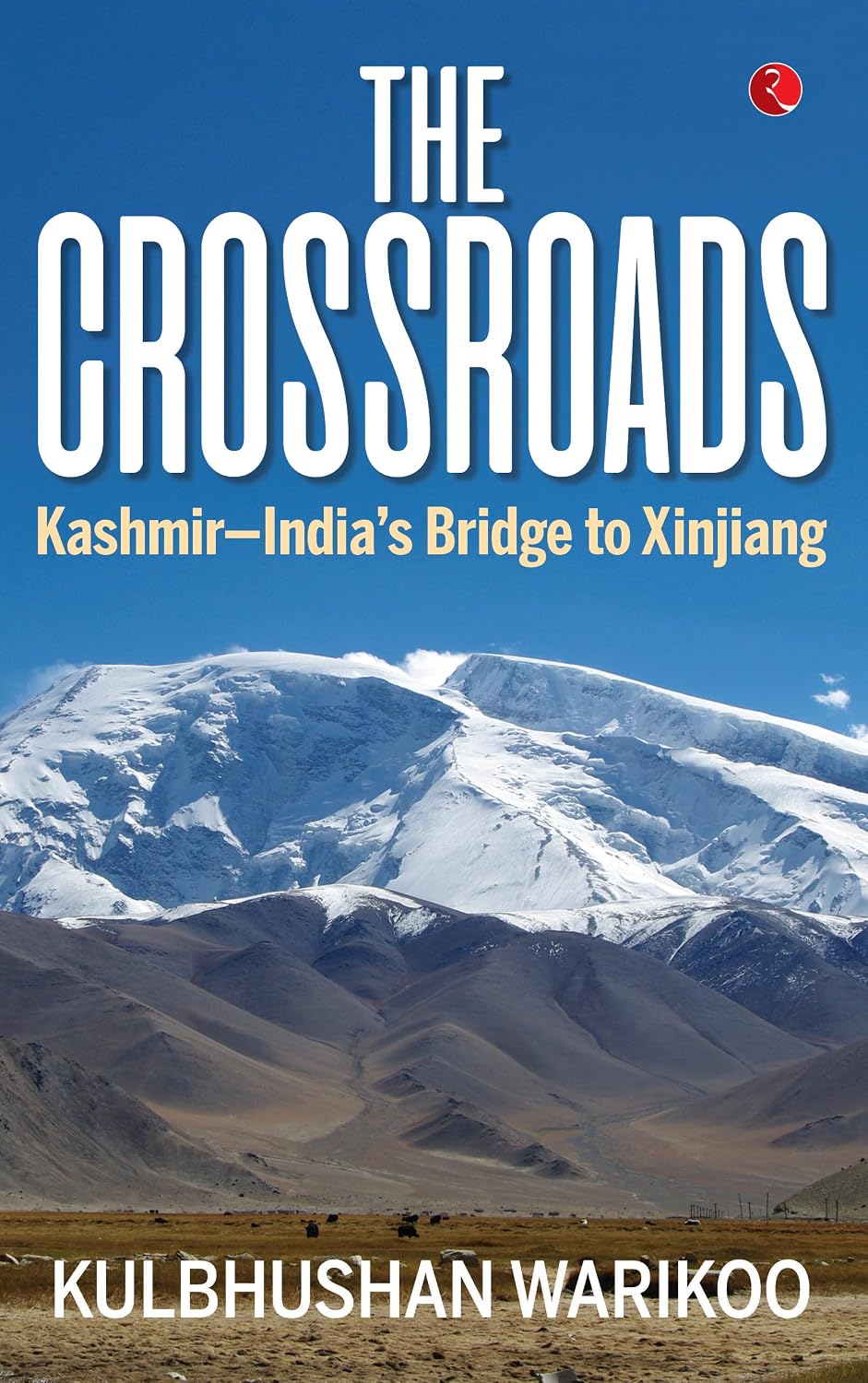 THE CROSSROADS : KASHMIR-INDIA'S BRIDGE TO XINJIANG BY KULBHUSHAN WARIKOO (HARDCOVER)