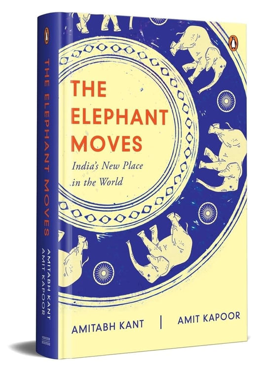 THE ELEPHANT MOVES : INDIA'S NEW PLACE IN THE WORLD BY AMITABH KANT & AMIT KAPOOR (HARDCOVER)