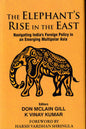 THE ELEPHANT'S RISE IN THE EAST : NAVIGATING INDIA'S FOREIGN POLICY IN AN EMERGING MULTIPOLAR ASIA BY DON MCLAIN GILL & K. VINAY KUMAR (HARDCOVER)