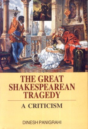 THE GREAT SHAKESPEAREAN TRAGEDY : A CRITICISM : DINESH PANIGRAHI (HARDCOVER) OLD BOOK
