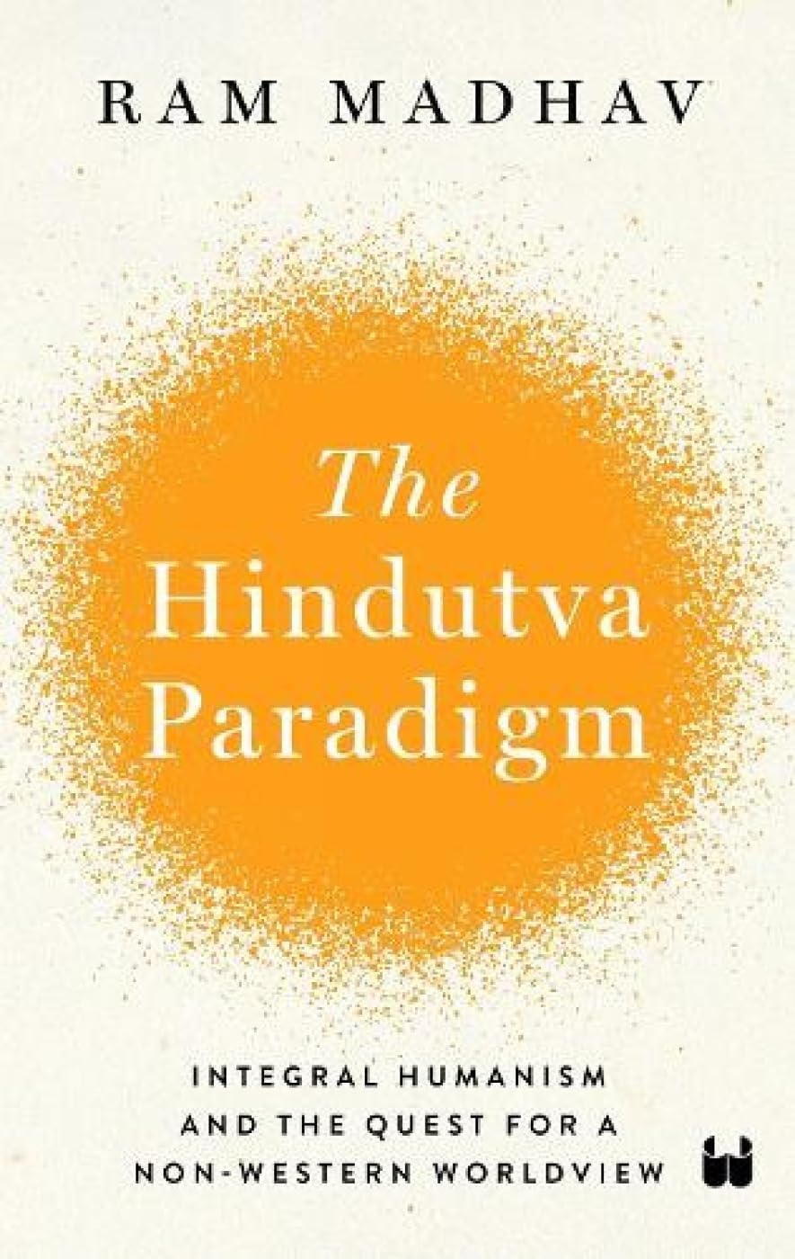 THE HINDUTVA PARADIGM : INTEGRAL HUMANISM AND THE QUEST FOR A NON-WESTERN WORLDVIEW BY RAM MADHAV (HARDCOVER)