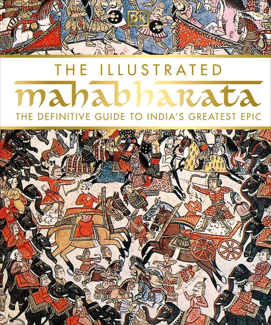 THE ILLUSTRATED MAHABHARATA : THE DEFINITIVE GUIDE TO INDIA'S GREATEST EPIC BY BUSHRA AHMED, RAJRUPA DAS (DORLING KINDERSLEY INDIA) HARDCOVER