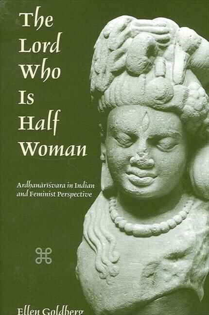 THE LORD WHO IS HALF WOMAN : ARDHANARISVARA IN INDIAN AND FEMINIST PERSPECTIVES BY ELLEN GOLDBERG [PAPERBACK] OLD BOOK