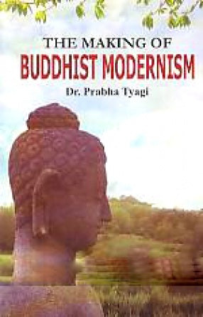 THE MAKING OF BUDDHIST MODERNISM BY DR. PRABHA TYAGI [HARDCOVER]
