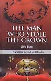 THE MAN WHO STOLE THE CROWN BY DILIP BORA [HARDCOVER]