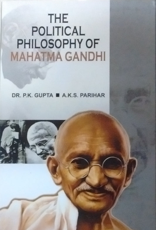 THE POLITICAL PHILOSOPHY OF MAHATMA GANDHI BY DR. P.K. GUPTA & A.K.S. PARIHAR [HARDCOVER]