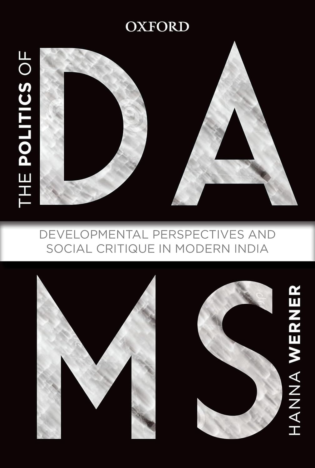 THE POLITICS OF DAMS : DEVELOPMENT PERSPECTIVES AND SOCIAL CRITIQUE IN MODERN INDIA BY HANNA WERNER (HARDCOVER)