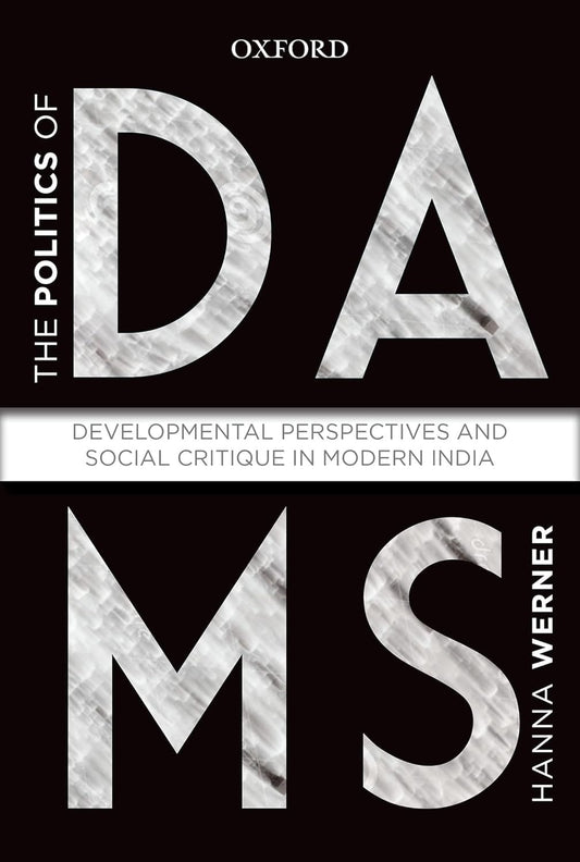 THE POLITICS OF DAMS : DEVELOPMENT PERSPECTIVES AND SOCIAL CRITIQUE IN MODERN INDIA BY HANNA WERNER (HARDCOVER)