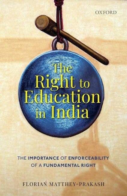 THE RIGHTTO EDUCATION IN INDIA : THE IMPORTANCE OF ENFORCEABILITY OF A FUNDAMENTAL RIGHT BY FLORIAN MATTHEY-PRAKASH (HARDCOVER)
