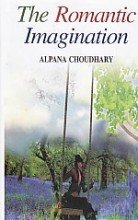 THE ROMANTIC IMAGINATION BY ALPANA CHOUDHARY [HARDCOVER]