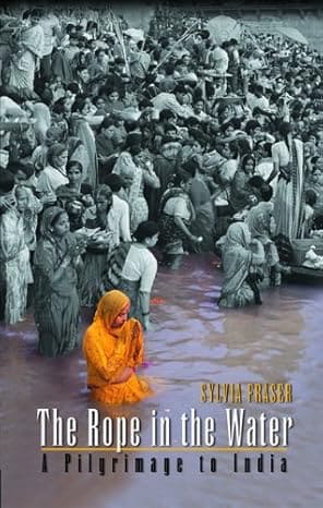 THE ROPE IN THE WATER : A PILGRIMAGE TO INDIA BY SYLVIA FRASER (PAPERBACK)